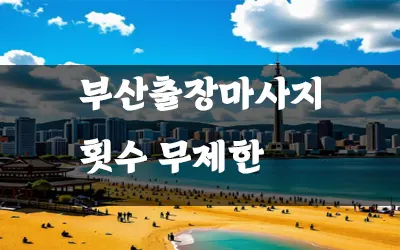 부산출장마사지 횟수 무제한 있나요?